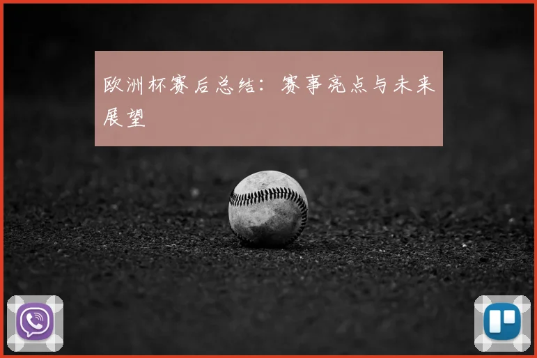 欧洲杯赛后总结:赛事亮点与未来展望