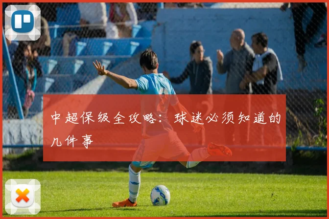 中超保级全攻略：球迷必须知道的几件事